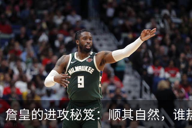 詹皇的进攻秘笈：顺其自然，谁热谁拿球！